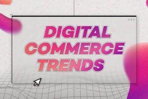 Die wichtigsten Digital Commerce-Themen 2023